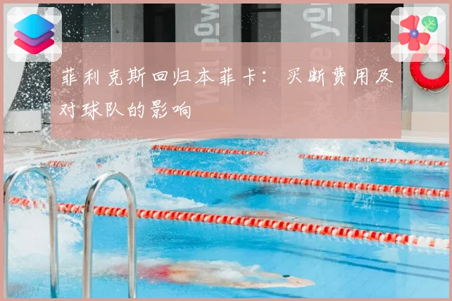 菲利克斯回归本菲卡：买断费用及对球队的影响