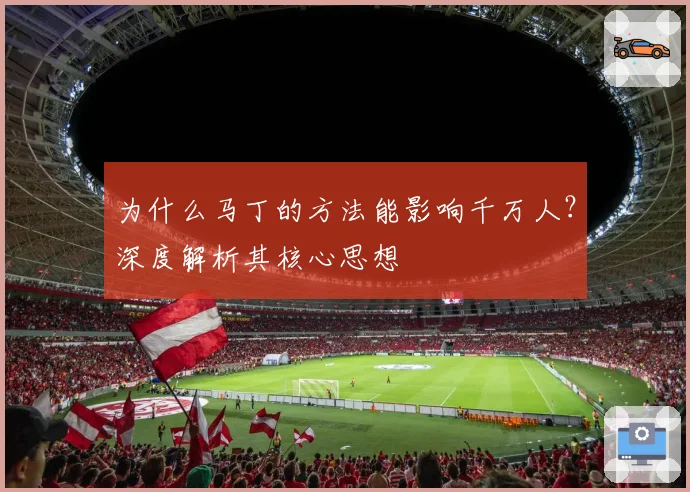 为什么马丁的方法能影响千万人？深度解析其核心思想